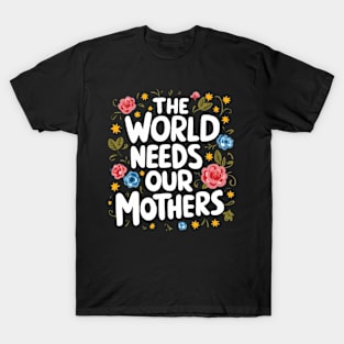 THE WORLD NEEDS OUR MOTHERS girls woman T-Shirt